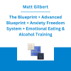 Matt Gilbert - The Blueprint + Advanced Blueprint + Anxiety Freedom System + Emotional Eating & Alcohol Training