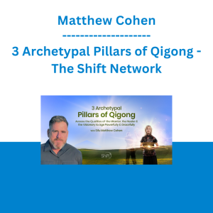 Matthew Cohen - 3 Archetypal Pillars of Qigong - The Shift Network