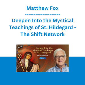 Matthew Fox - Deepen Into the Mystical Teachings of St. Hildegard - The Shift Network