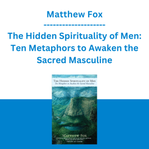 Matthew Fox - The Hidden Spirituality of Men: Ten Metaphors to Awaken the Sacred Masculine