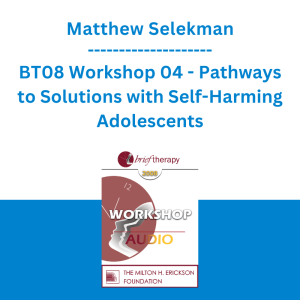Matthew Selekman - BT08 Workshop 04 - Pathways to Solutions with Self-Harming Adolescents: A Collaborative Strengths-Based Therapy Approach