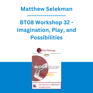 Matthew Selekman - BT08 Workshop 32 - Imagination, Play, and Possibilities: Collaborative Strengths-Based Family Therapy with Challenging Children