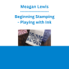 Meagan Lewis - Beginning Stamping - Playing with Ink