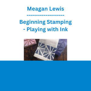 Meagan Lewis - Beginning Stamping - Playing with Ink