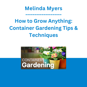 Melinda Myers - How to Grow Anything: Container Gardening Tips & Techniques