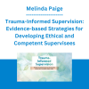 Melinda Paige - Trauma-Informed Supervision: Evidence-based Strategies for Developing Ethical and Competent Supervisees
