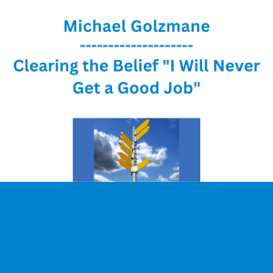 Michael Golzmane - Clearing the Belief "I Will Never Get a Good Job"