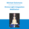 Michael Golzmane - Divine Light Integration Meditation: Grounding High Frequencies of Light into Your Everyday Experience