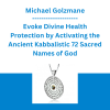 Michael Golzmane - Evoke Divine Health Protection by Activating the Ancient Kabbalistic 72 Sacred Names of God: Bolster Protective Energy, Increase Strength and Resilience (Originally Recorded March 2020)