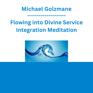 Michael Golzmane - Flowing into Divine Service Integration Meditation