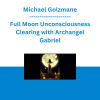 Michael Golzmane - Full Moon Unconsciousness Clearing with Archangel Gabriel