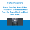 Michael Golzmane - Stress Clearing: Special New Techniques to Release Stress from the Body, Mind, and Soul (with music)
