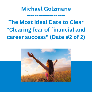Michael Golzmane - The Most Ideal Date to Clear "Clearing fear of financial and career success" Curses, Past-Life Karma, and Limiting Beliefs (Date #2 of 2)