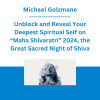 Michael Golzmane - Unblock and Reveal Your Deepest Spiritual Self on “Maha Shivaratri” 2024, the Great Sacred Night of Shiva