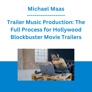 Michael Maas - Trailer Music Production: The Full Process for Hollywood Blockbuster Movie Trailers