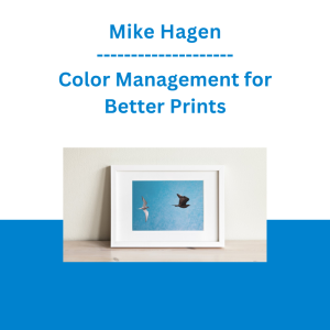 Mike Hagen - Color Management for Better Prints