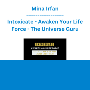 Mina Irfan - Intoxicate - Awaken Your Life Force - The Universe Guru
