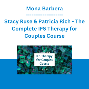 Mona Barbera, Stacy Ruse & Patricia Rich - The Complete IFS Therapy for Couples Course: Parts Work Approaches for Reconnection, Deeper Intimacy, Better Sex, and More