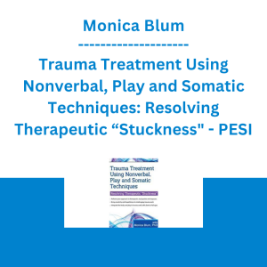 Monica Blum - Trauma Treatment Using Nonverbal, Play and Somatic Techniques: Resolving Therapeutic “Stuckness" - PESI