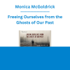 Monica McGoldrick - Freeing Ourselves from the Ghosts of Our Past