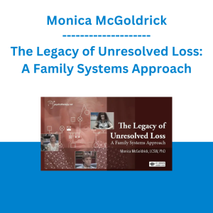 Monica McGoldrick - The Legacy of Unresolved Loss: A Family Systems Approach