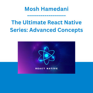 Mosh Hamedani - The Ultimate React Native Series: Advanced Concepts