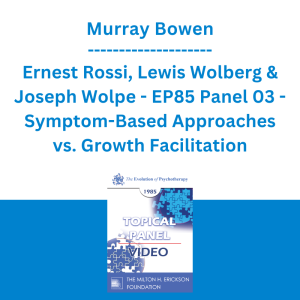 Murray Bowen, Ernest Rossi, Lewis Wolberg & Joseph Wolpe - EP85 Panel 03 - Symptom-Based Approaches vs. Growth Facilitation