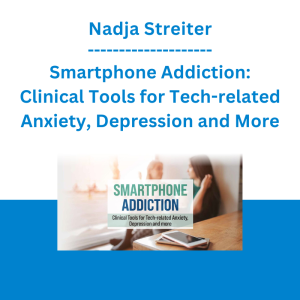Nadja Streiter - Smartphone Addiction: Clinical Tools for Tech-related Anxiety, Depression and More - PESI