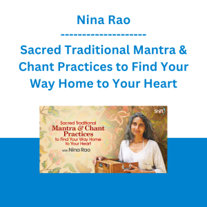 Nina Rao - Sacred Traditional Mantra & Chant Practices to Find Your Way Home to Your Heart - The Shift Network