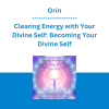 Orin - Clearing Energy with Your Divine Self: Becoming Your Divine Self