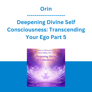 Orin - Deepening Divine Self Consciousness: Transcending Your Ego Part 5