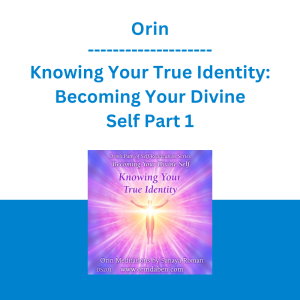 Orin - Knowing Your True Identity: Becoming Your Divine Self Part 1