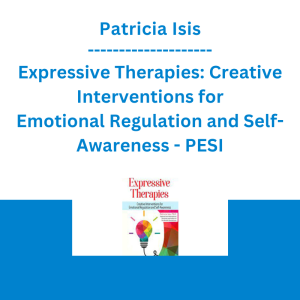 Patricia Isis - Expressive Therapies: Creative Interventions for Emotional Regulation and Self-Awareness - PESI