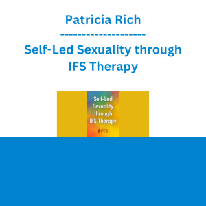 Patricia Rich - Self-Led Sexuality through IFS Therapy: A Parts Work Approach for Healing, Intimacy, Pleasure and Connection