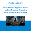 Patricia Vickers - First Nations Approaches to Healing Trauma: Ancestral Wisdom and Soul Retrieval