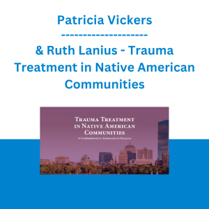 Patricia Vickers & Ruth Lanius - Trauma Treatment in Native American Communities: A Comprehensive Approach to Healing