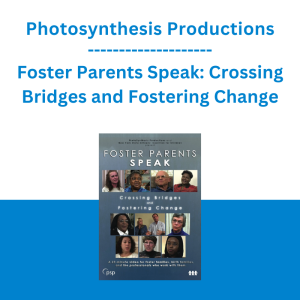 Photosynthesis Productions - Foster Parents Speak: Crossing Bridges and Fostering Change