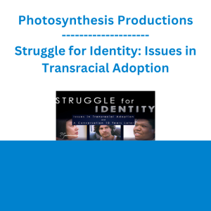 Photosynthesis Productions - Struggle for Identity: Issues in Transracial Adoption