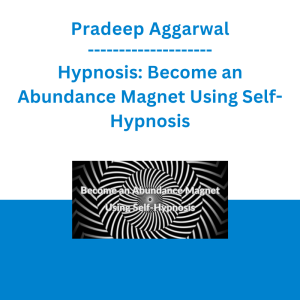 Pradeep Aggarwal - Hypnosis: Become an Abundance Magnet Using Self-Hypnosis