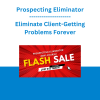 Prospecting Eliminator - Eliminate Client-Getting Problems Forever