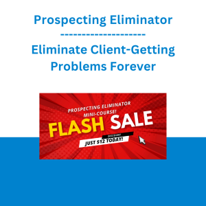 Prospecting Eliminator - Eliminate Client-Getting Problems Forever