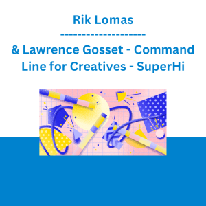 Rik Lomas & Lawrence Gosset - Command Line for Creatives - SuperHi