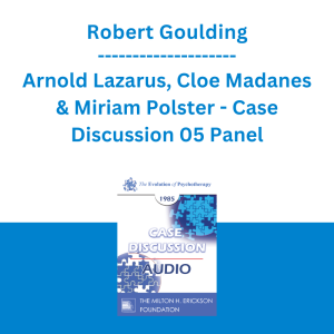 Robert Goulding, Arnold Lazarus, Cloe Madanes & Miriam Polster - Case Discussion 05 Panel