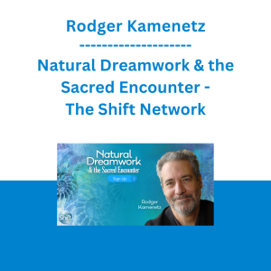 Rodger Kamenetz - Natural Dreamwork & the Sacred Encounter - The Shift Network
