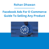 Rohan Dhawan - Facebook Ads For E-Commerce Guide To Selling Any Product