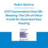 Rubin Battino - IC07 Conversation Hour 06 - Meaning: The Life of Viktor Frankl An Illustrated Solo Reading