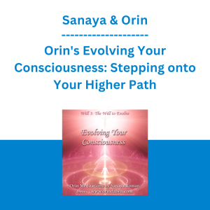 Sanaya & Orin - Orin's Evolving Your Consciousness: Stepping onto Your Higher Path