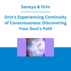 Sanaya & Orin - Orin's Experiencing Continuity of Consciousness: Discovering Your Soul's Path