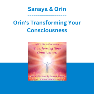 Sanaya & Orin - Orin's Transforming Your Consciousness: Clearing Lesser Energies, Illusions, and Limitations