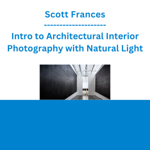 Scott Frances - Intro to Architectural Interior Photography with Natural Light